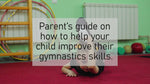 Parent’s Guide on how to help your child improve their gymnastics skills.