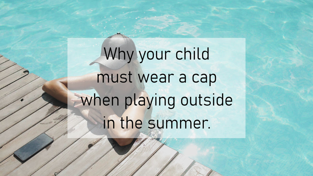 Why your child must wear a cap when playing outside in the summer.