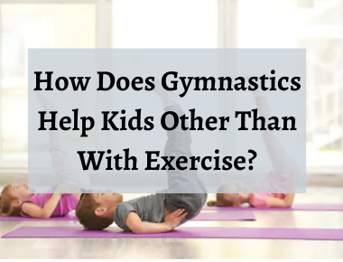 How Does Gymnastics Help Kids Other Than With Exercise?
